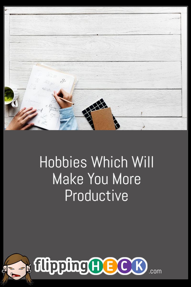 Hobbies Which Will Make You More Productive