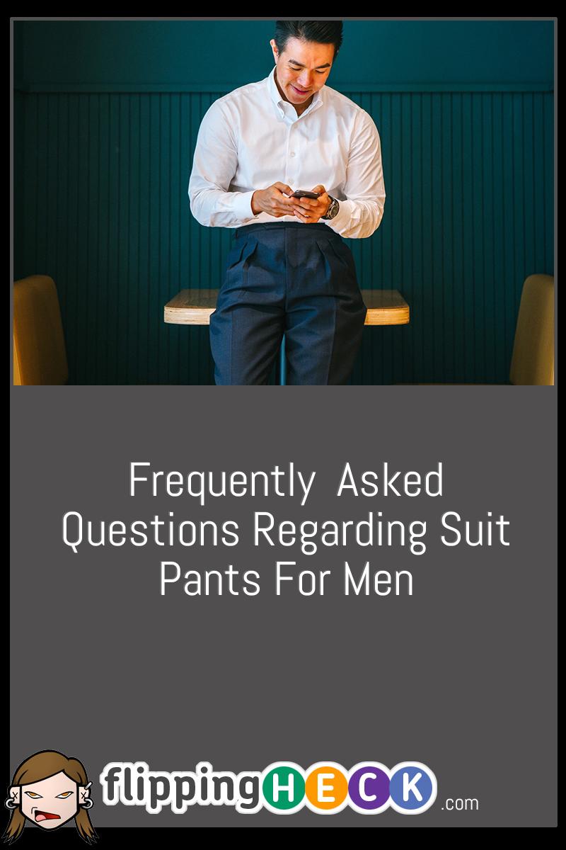 Frequently Asked Questions Regarding Suit Pants For Men