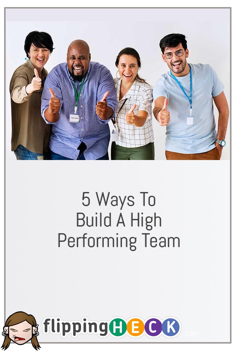 5 Ways To Build A High Performing Team
