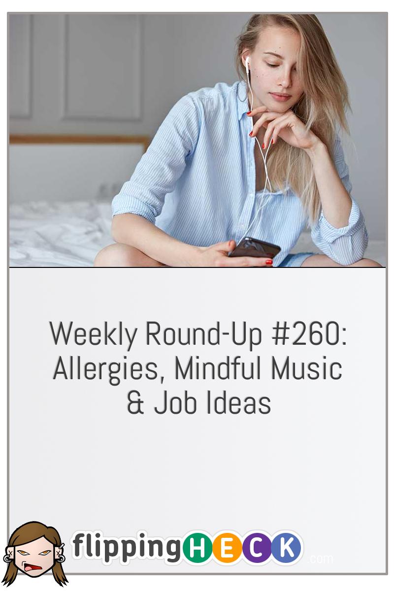 Weekly Round-Up #260: Allergies, Mindful Music & Job Ideas