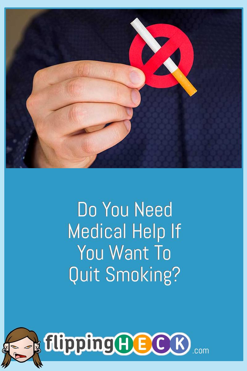 Do You Need Medical Help If You Want To Quit Smoking?