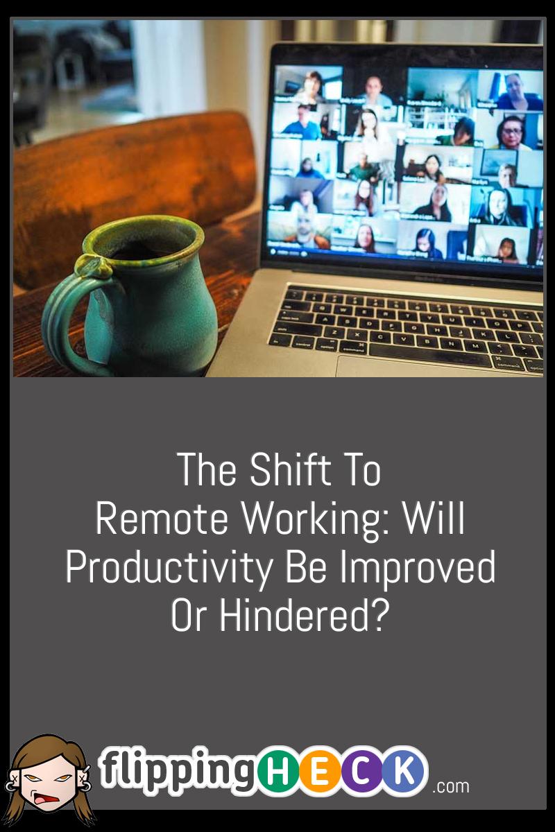 The Shift To Remote Working: Will Productivity Be Improved Or Hindered?