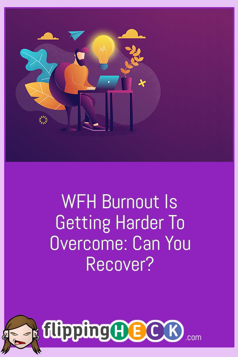 WFH Burnout Is Getting Harder To Overcome: Can You Recover?