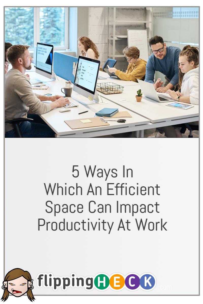 5 Ways In Which An Efficient Space Can Impact Productivity At Work