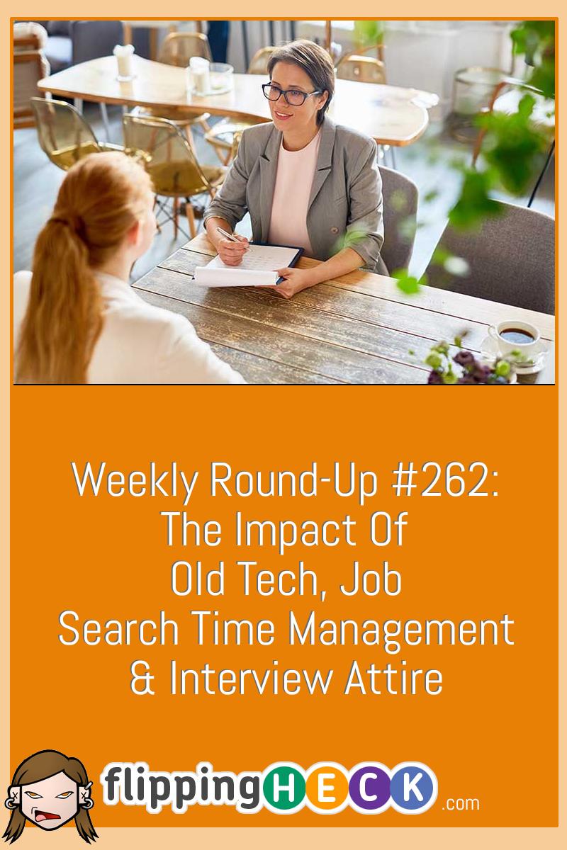 Weekly Round-Up #262: The Impact Of Old Tech, Job Search Time Management & Interview Attire
