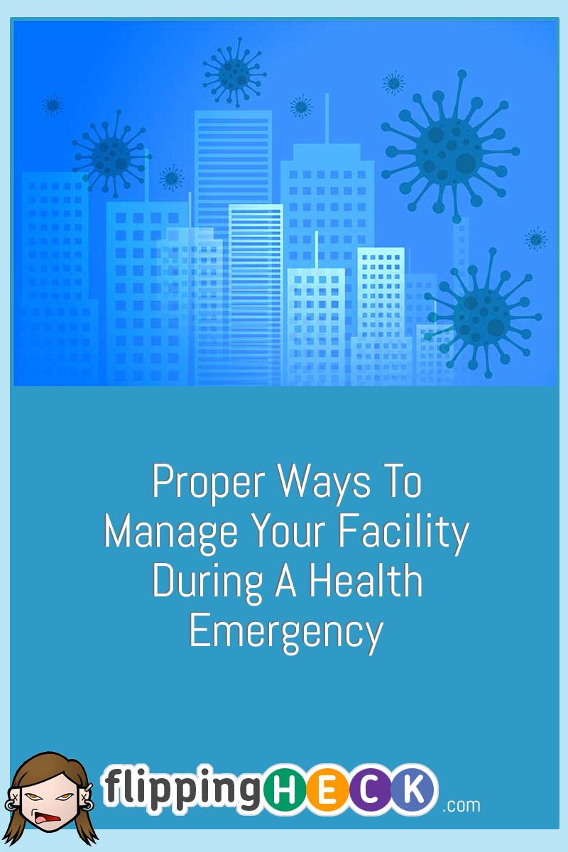 Proper Ways To Manage Your Facility During A Health Emergency