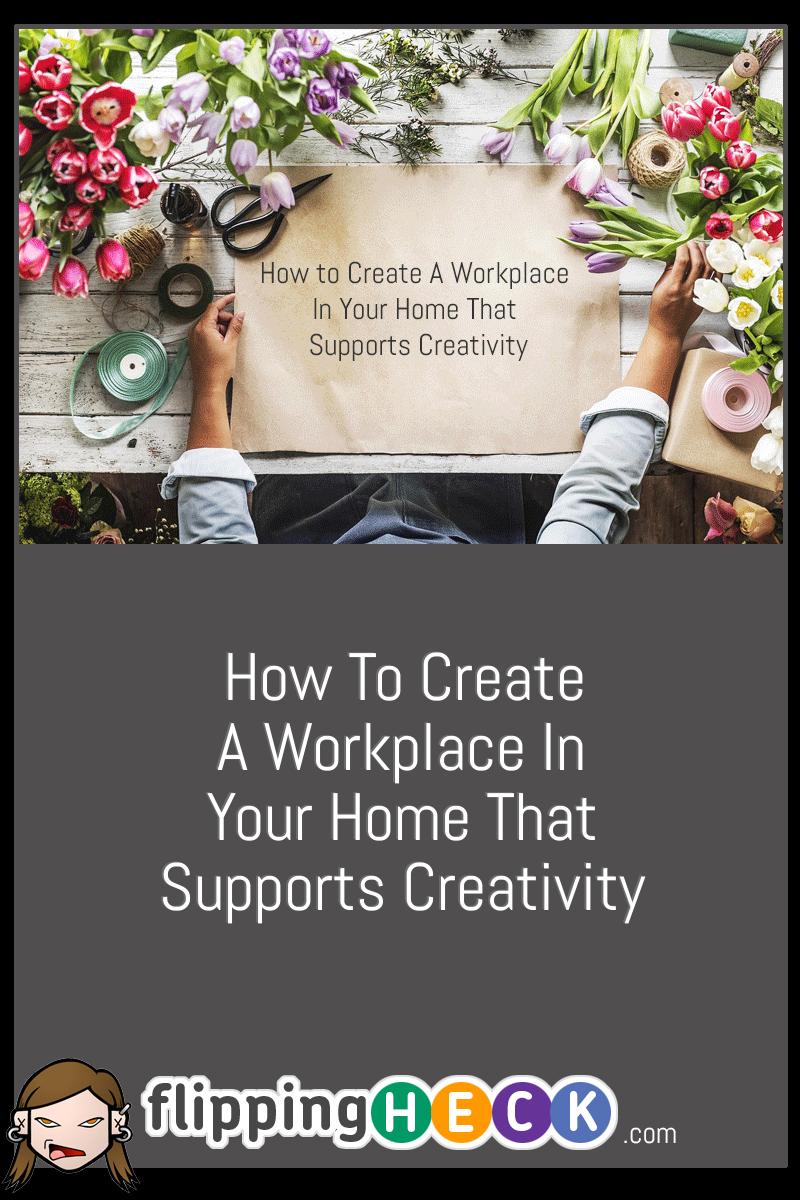 How to Create a Workplace in Your Home that Supports Creativity