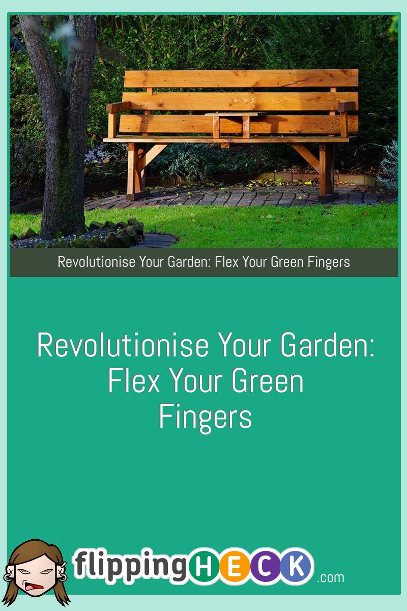 Revolutionise Your Garden: Flex Your Green Fingers