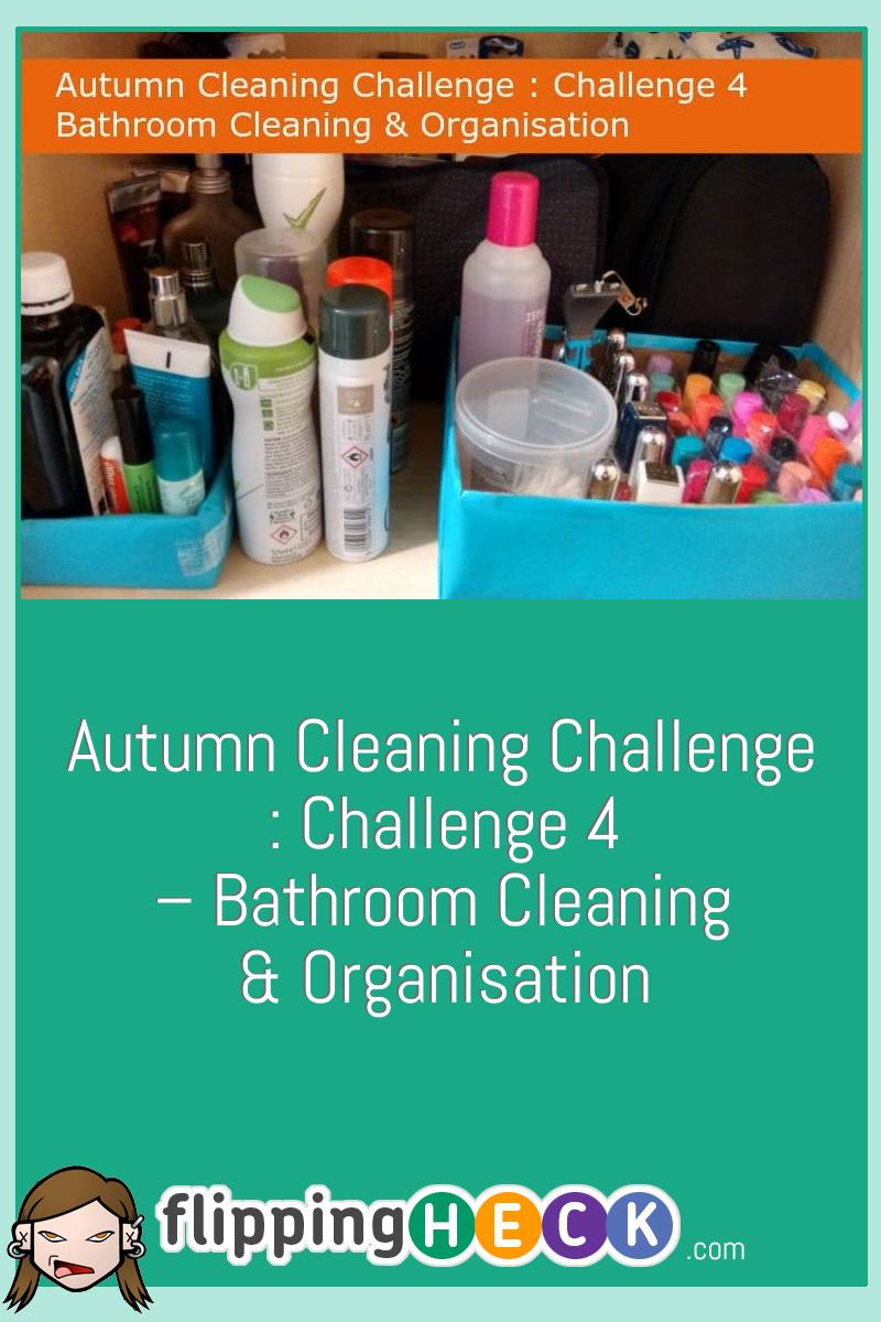 Autumn Cleaning Challenge : Challenge 4 – Bathroom Cleaning & Organisation