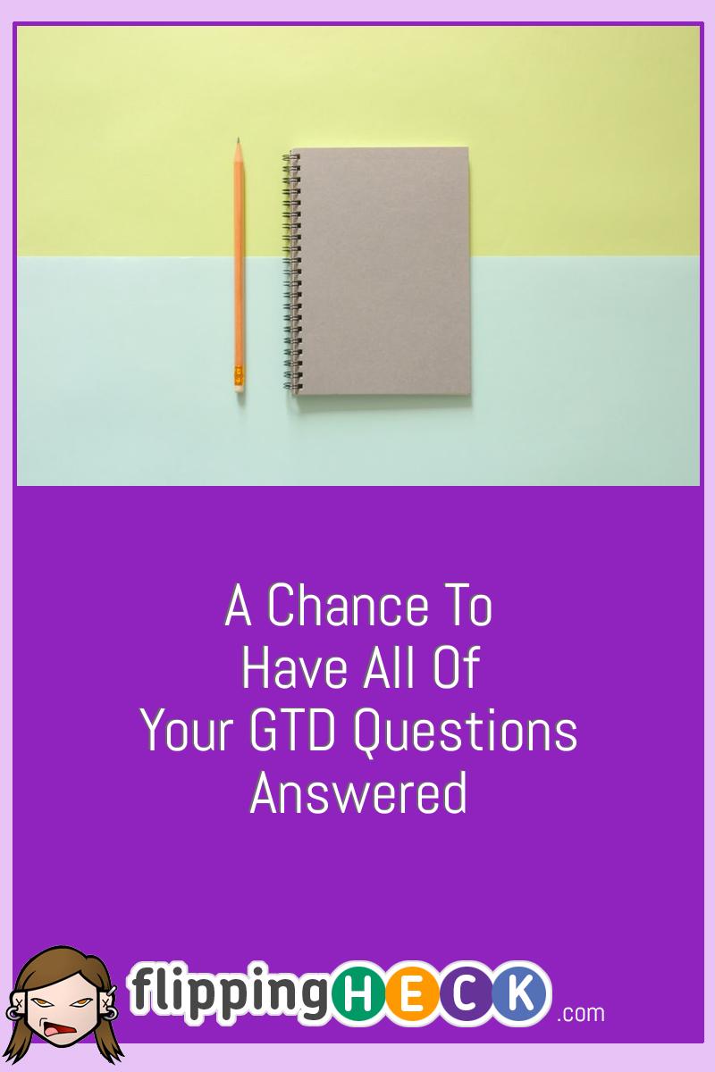 A Chance To Have All Of Your GTD Questions Answered