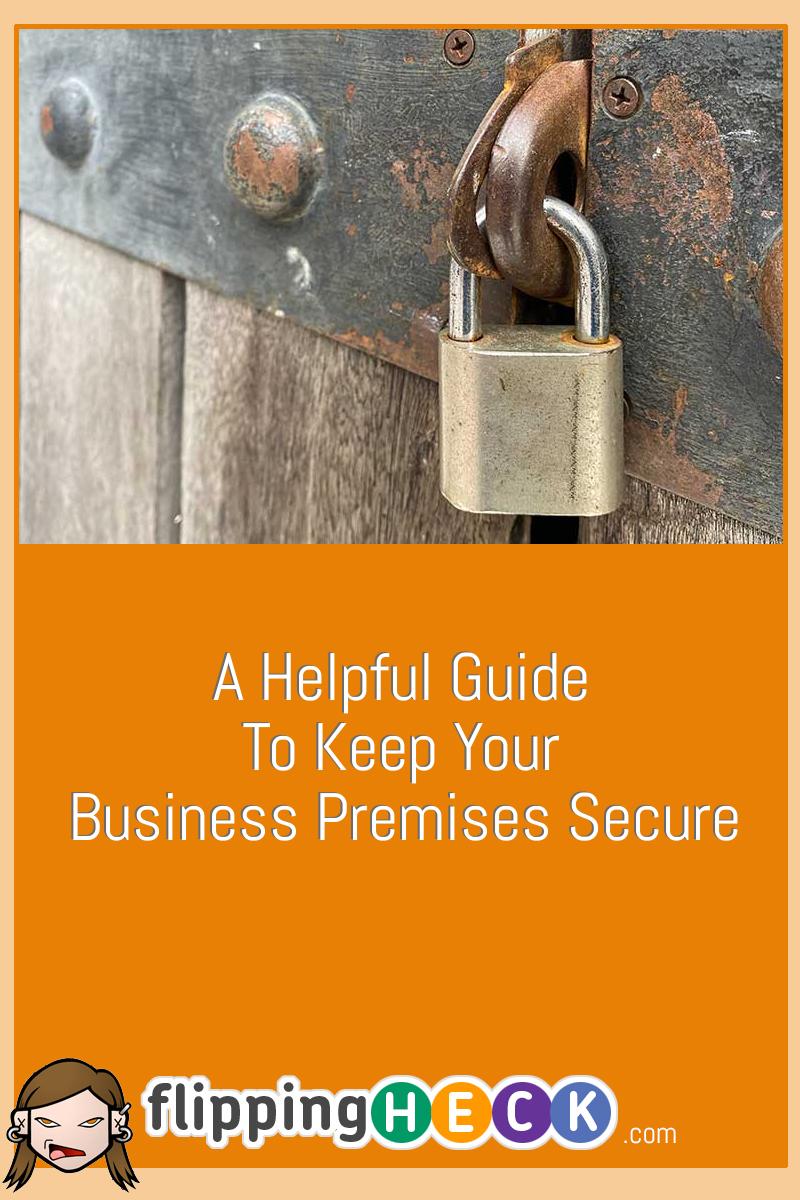 A Helpful Guide To Keep Your Business Premises Secure