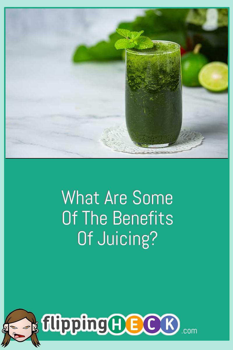 What Are Some Of The Benefits Of Juicing?