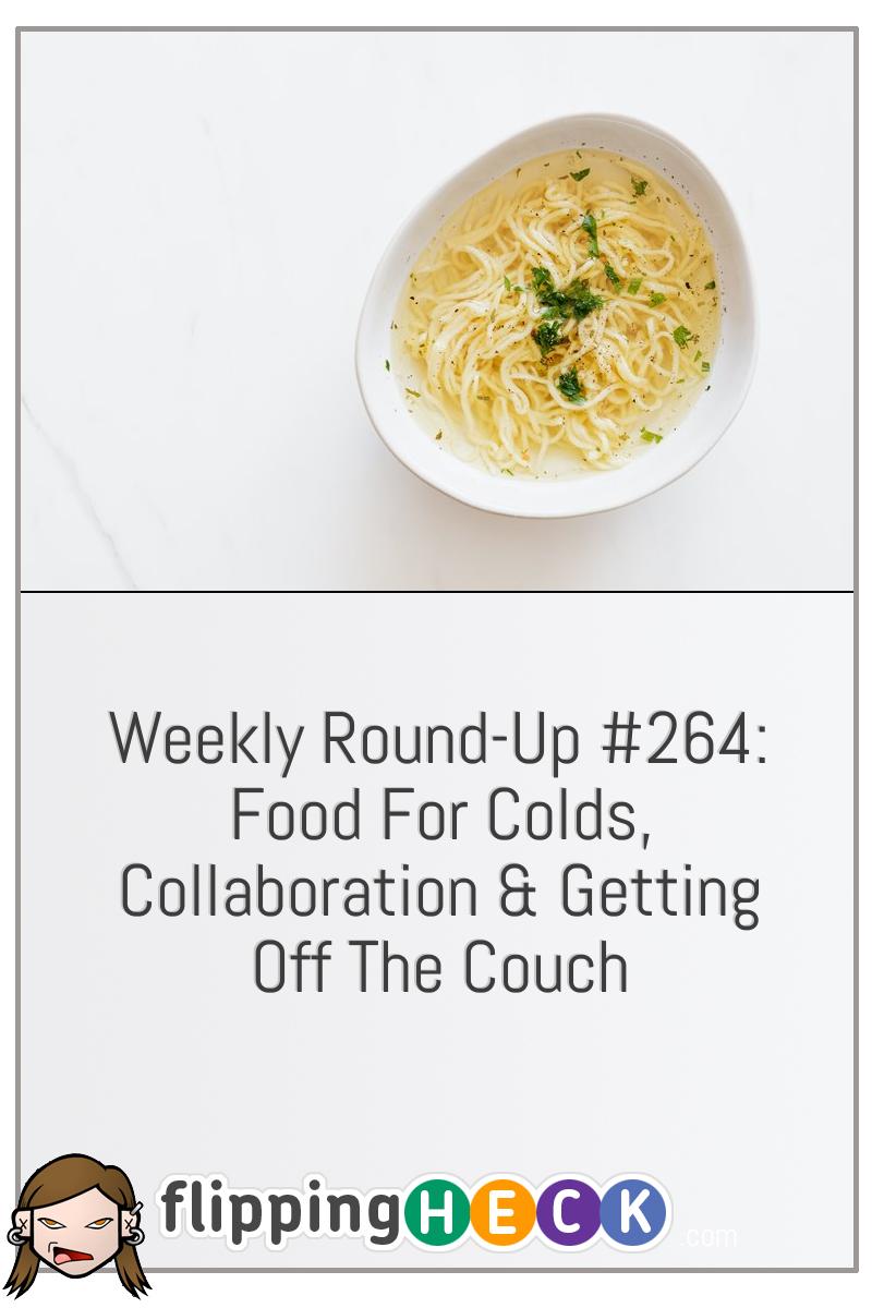 Weekly Round-Up #264: Food For Colds, Collaboration & Getting Off The Couch