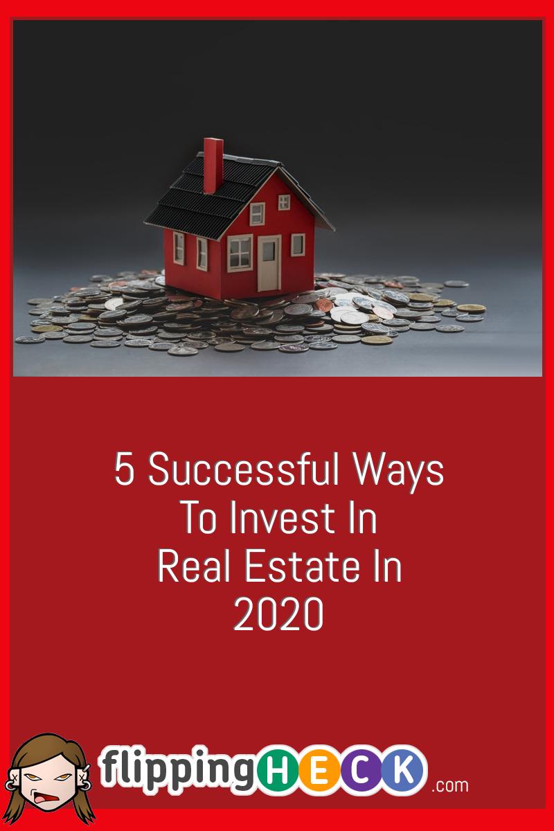 5 Successful Ways To Invest In Real Estate In 2020