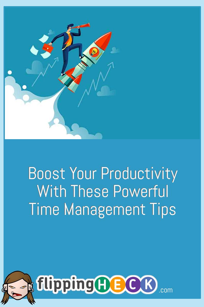 Boost Your Productivity With These Powerful Time Management Tips