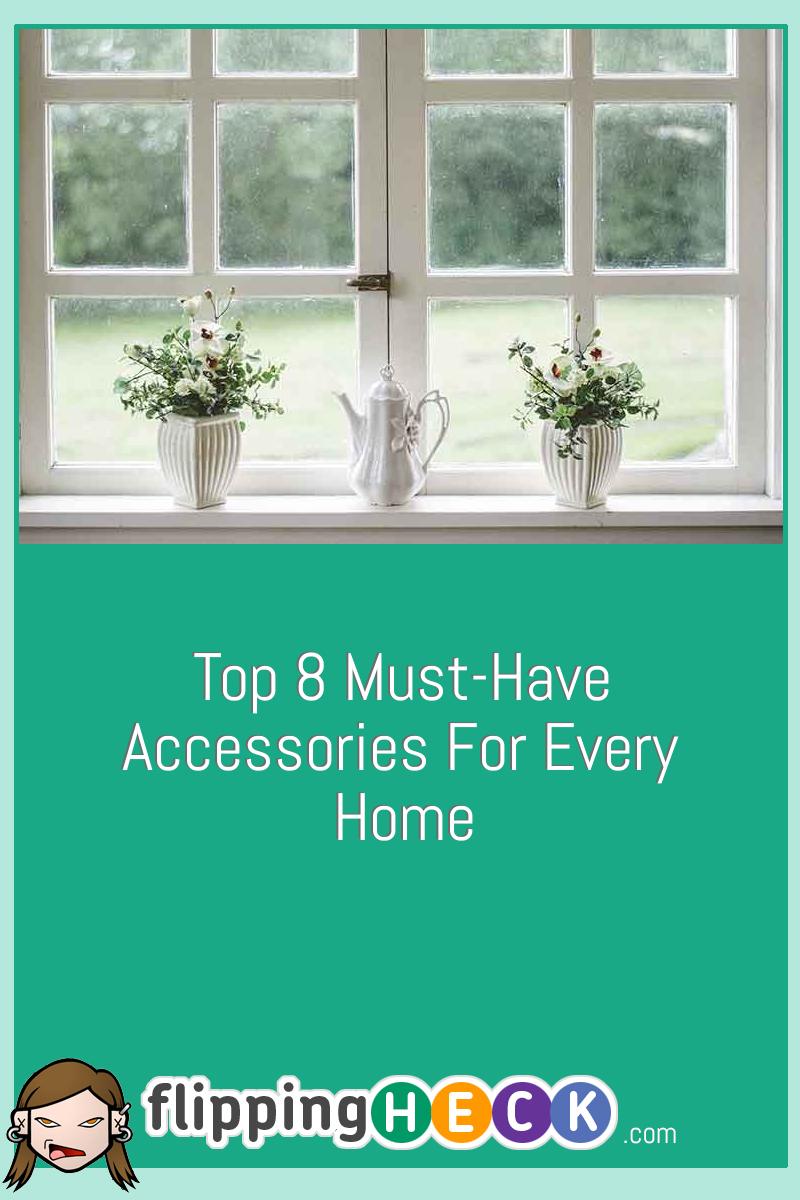 Top 8 Must-Have Accessories For Every Home
