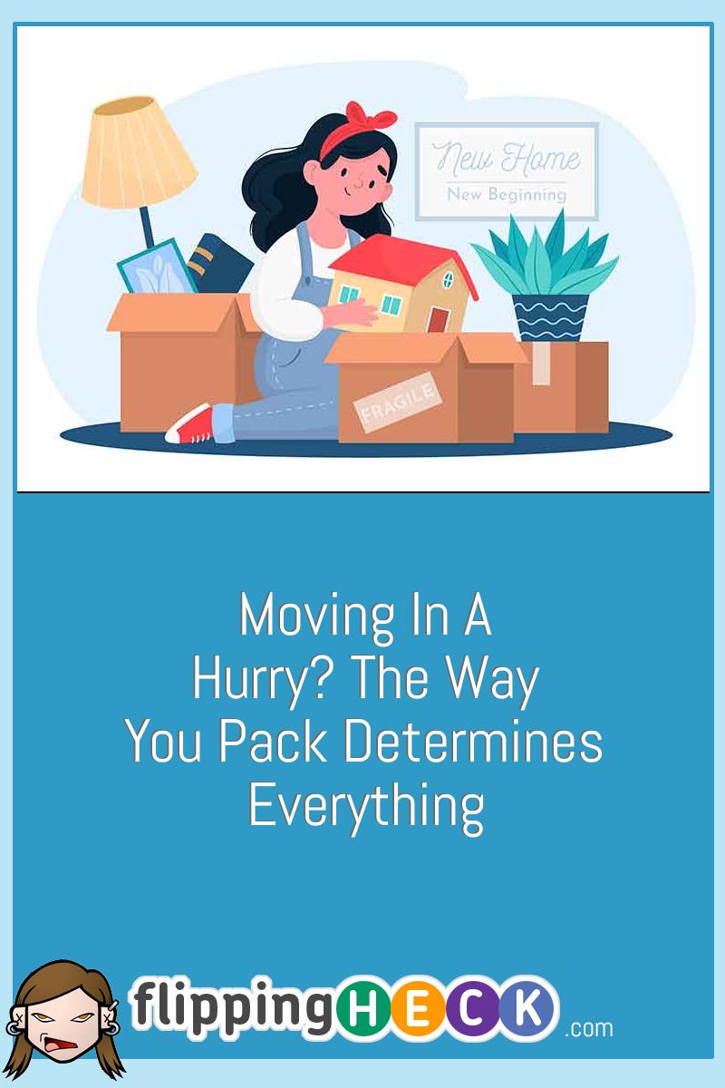 Moving In A Hurry? The Way You Pack Determines Everything