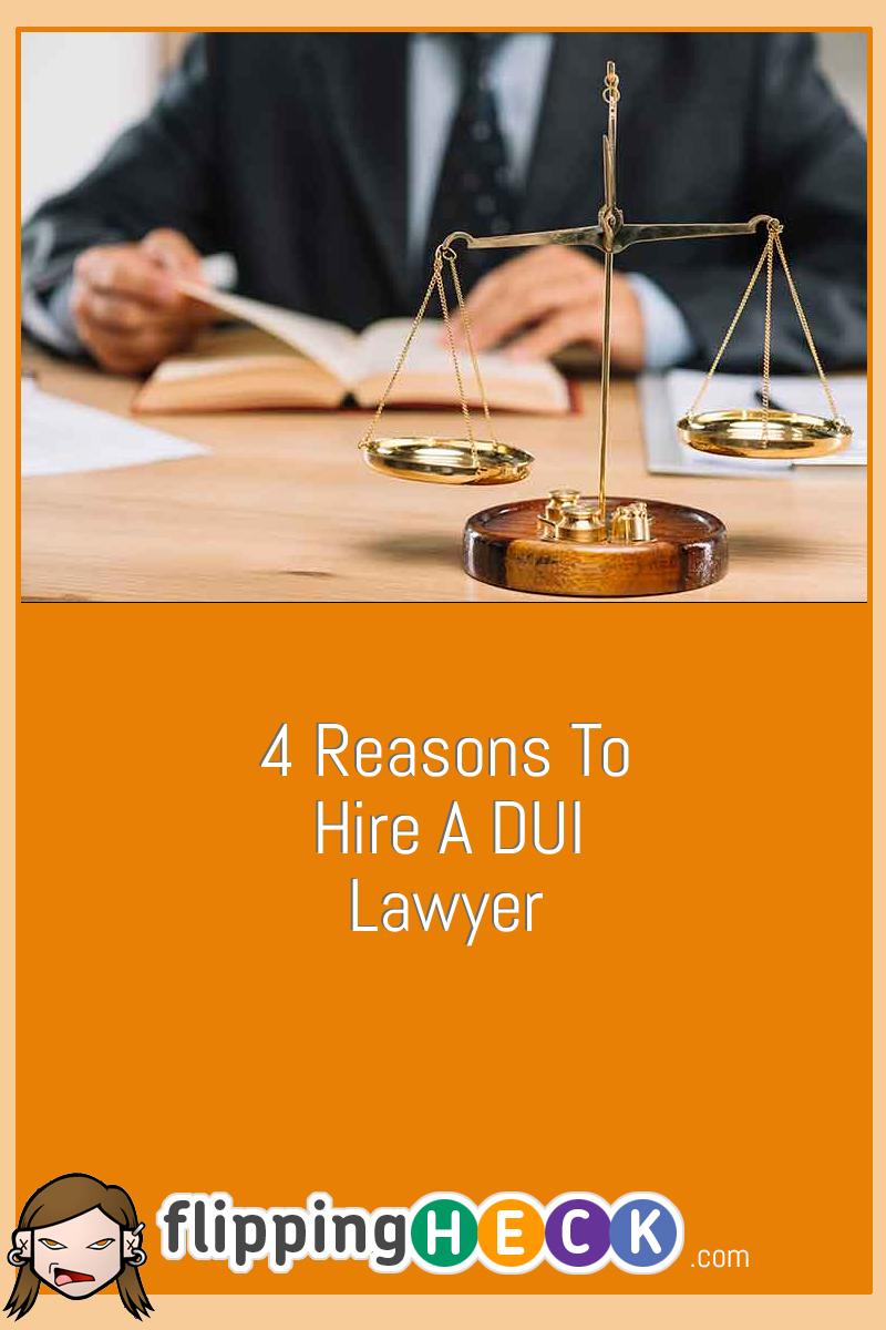 4 Reasons To Hire A DUI Lawyer