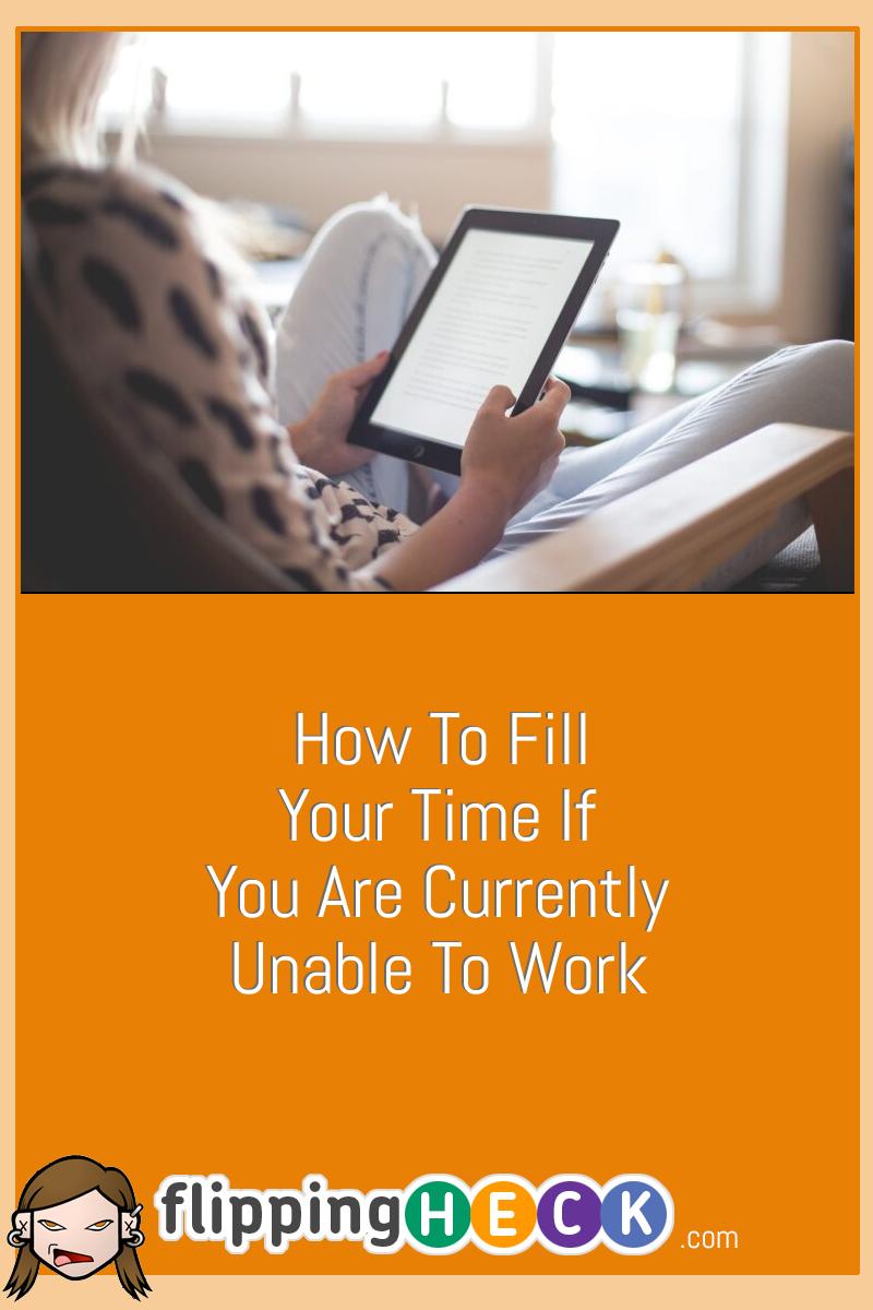 How To Fill Your Time If You Are Currently Unable To Work