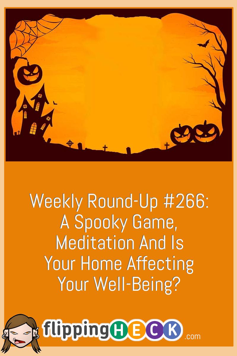 Weekly Round-Up #266: A Spooky Game, Meditation And Is Your Home Affecting Your Well-Being?