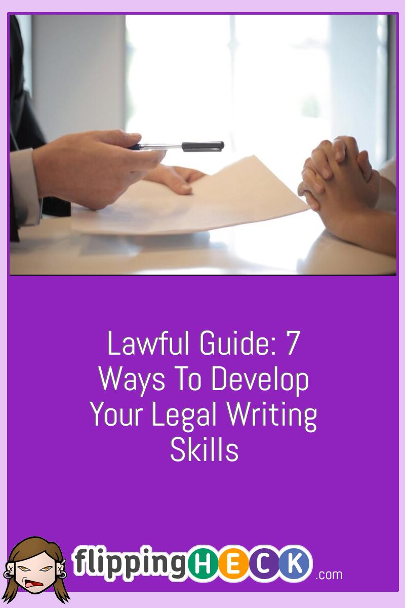 Lawful Guide: 7 Ways To Develop Your Legal Writing Skills