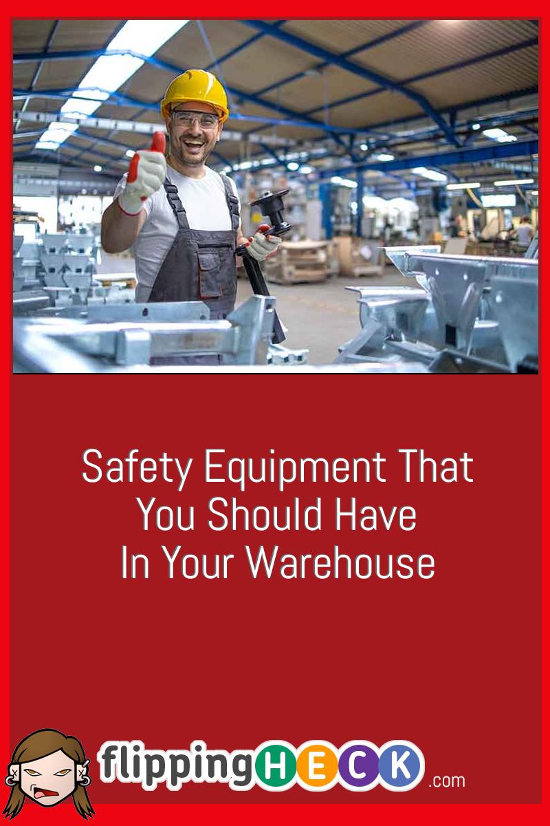 Safety Equipment That You Should Have In Your Warehouse