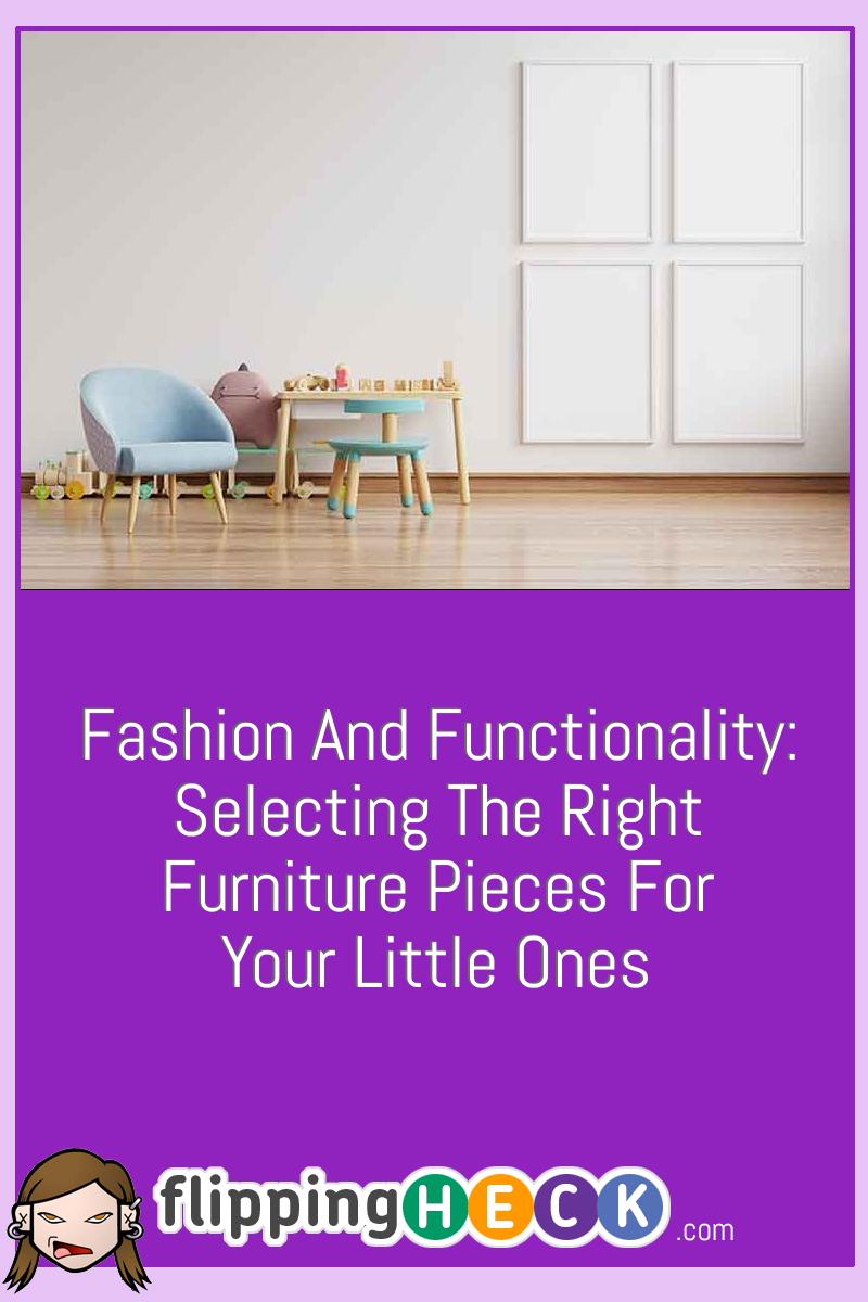 Fashion And Functionality: Selecting The Right Furniture Pieces For Your Little Ones