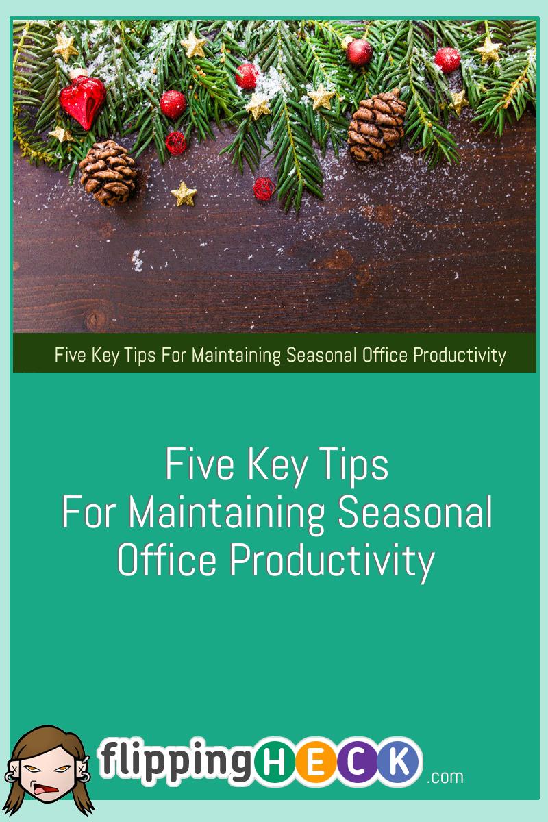 Five Key Tips For Maintaining Seasonal Office Productivity