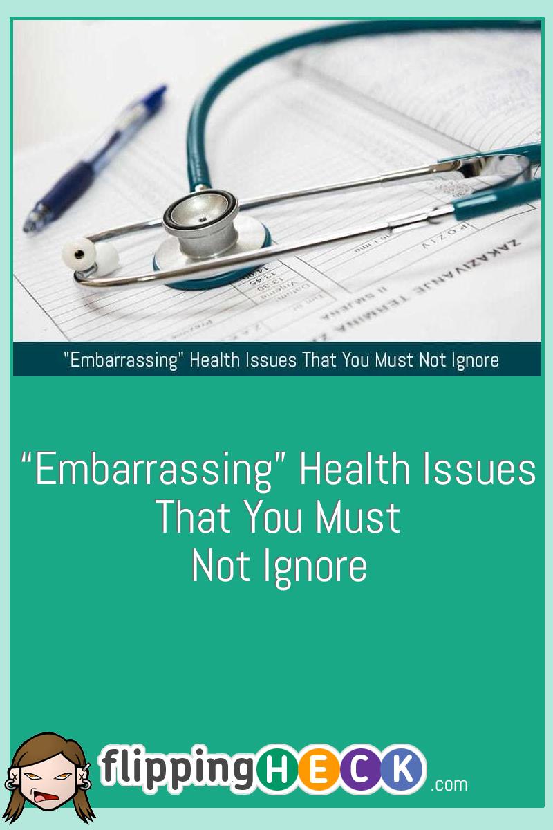 “Embarrassing” Health Issues That You Must Not Ignore