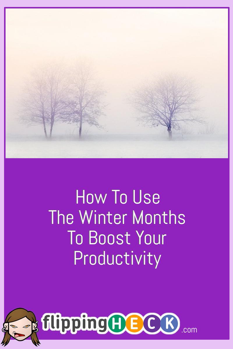 How To Use The Winter Months To Boost Your Productivity