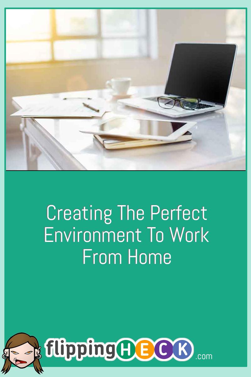 Creating The Perfect Environment To Work From Home