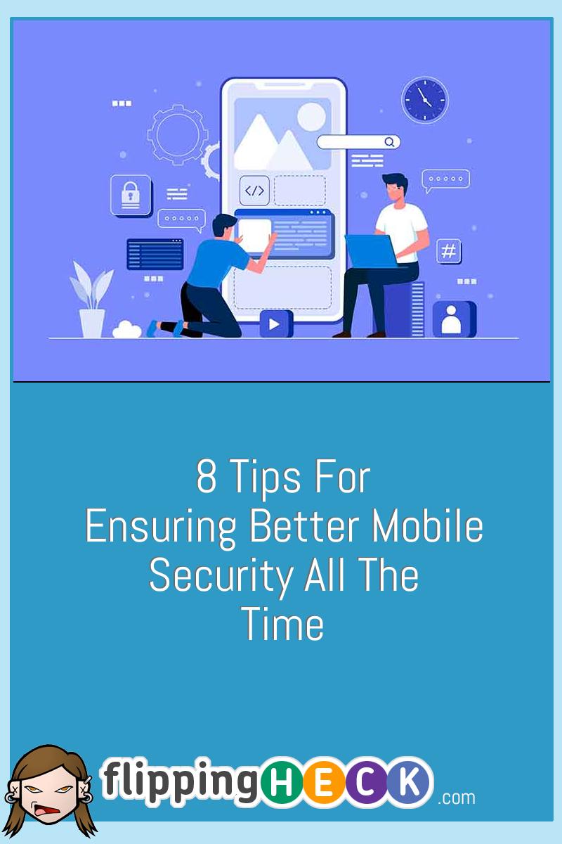 8 Tips For Ensuring Better Mobile Security All The Time