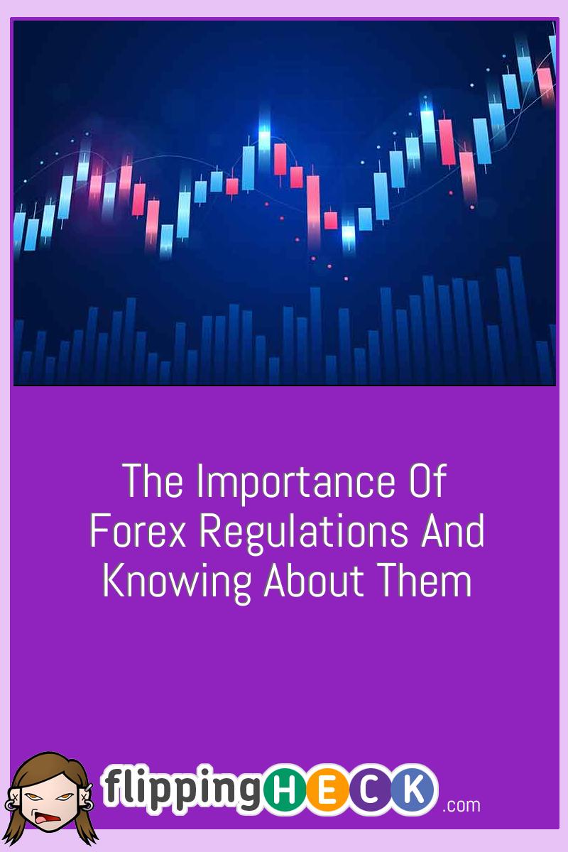 The Importance Of Forex Regulations And Knowing About Them