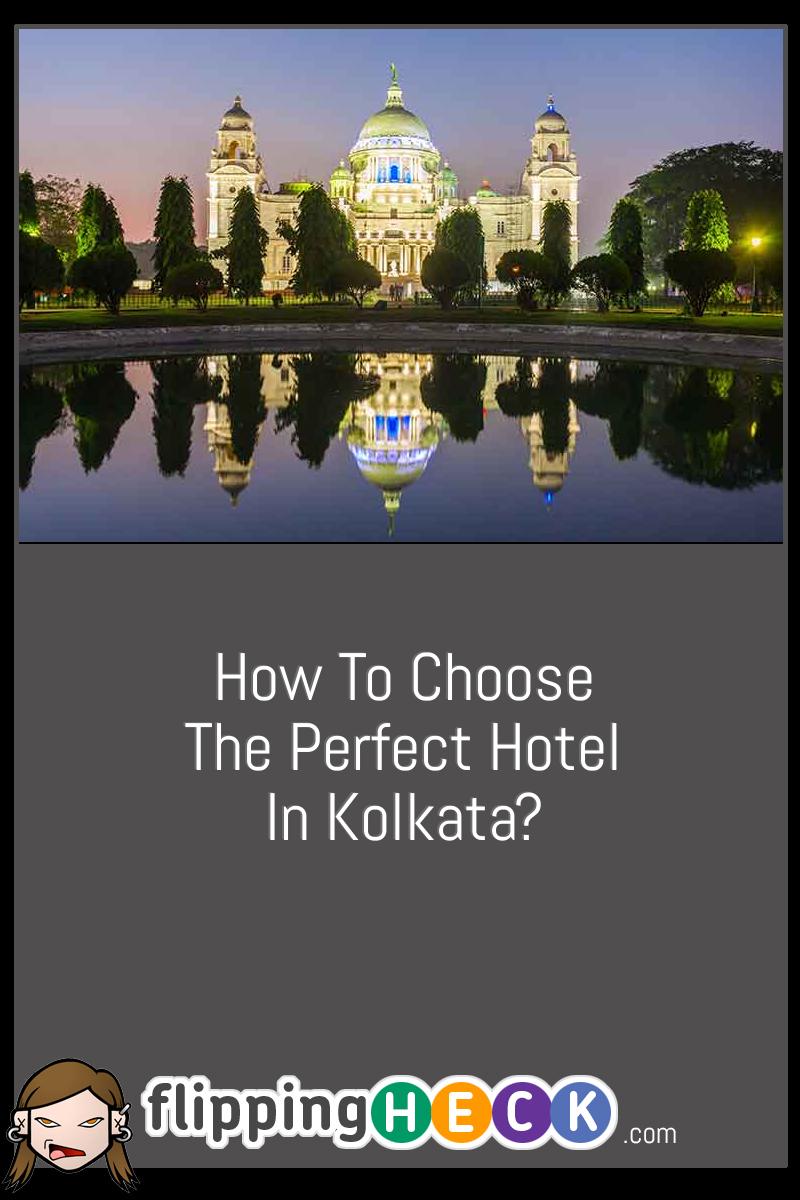 How To Choose The Perfect Hotel In Kolkata?