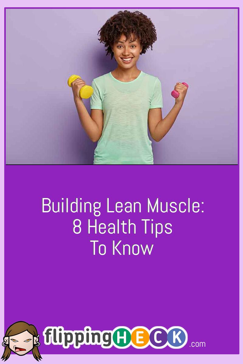 Building Lean Muscle: 8 Health Tips To Know