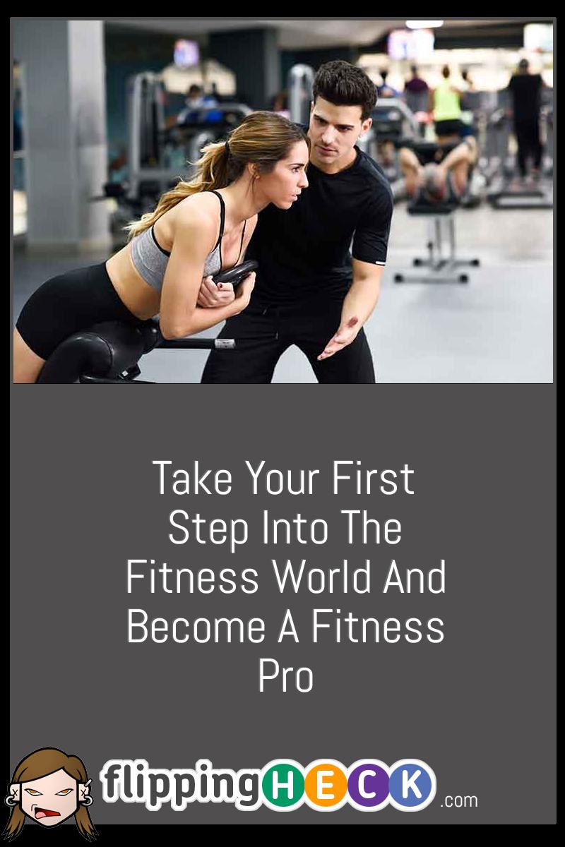 Take Your First Step Into The Fitness World And Become A Fitness Pro