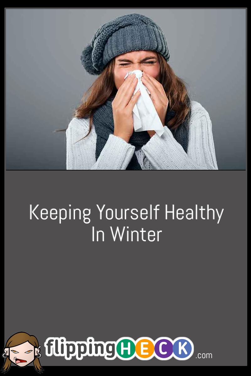 Keeping Yourself Healthy In Winter