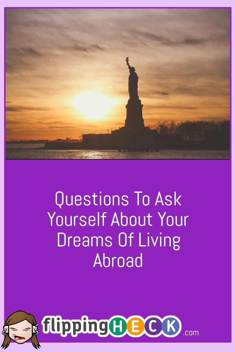 Questions To Ask Yourself About Your Dreams Of Living Abroad