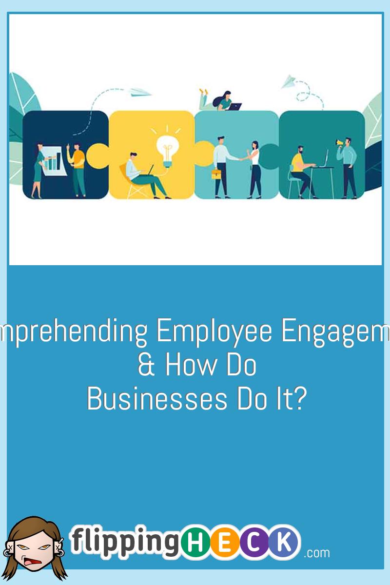 Comprehending Employee Engagement & How Do Businesses Do It?