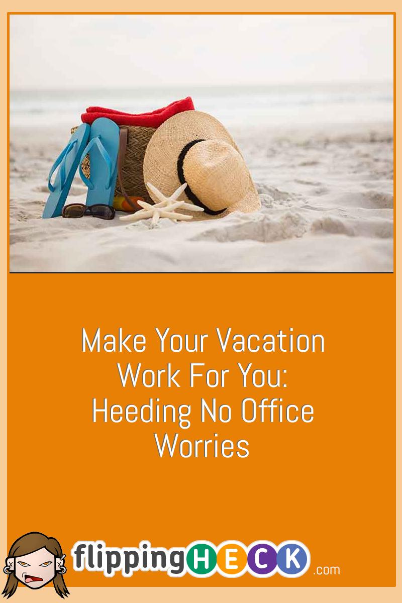 Make Your Vacation Work for You: Heeding No Office Worries