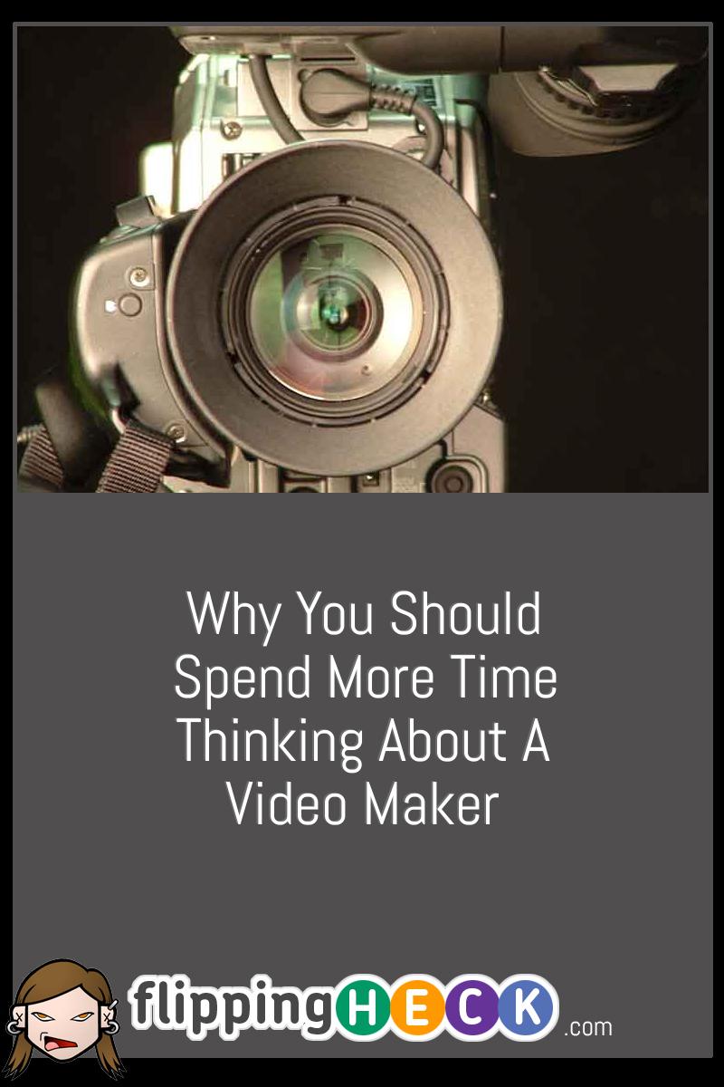 Why You Should Spend More Time Thinking About A Video Maker