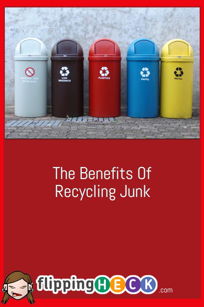 The Benefits Of Recycling Junk