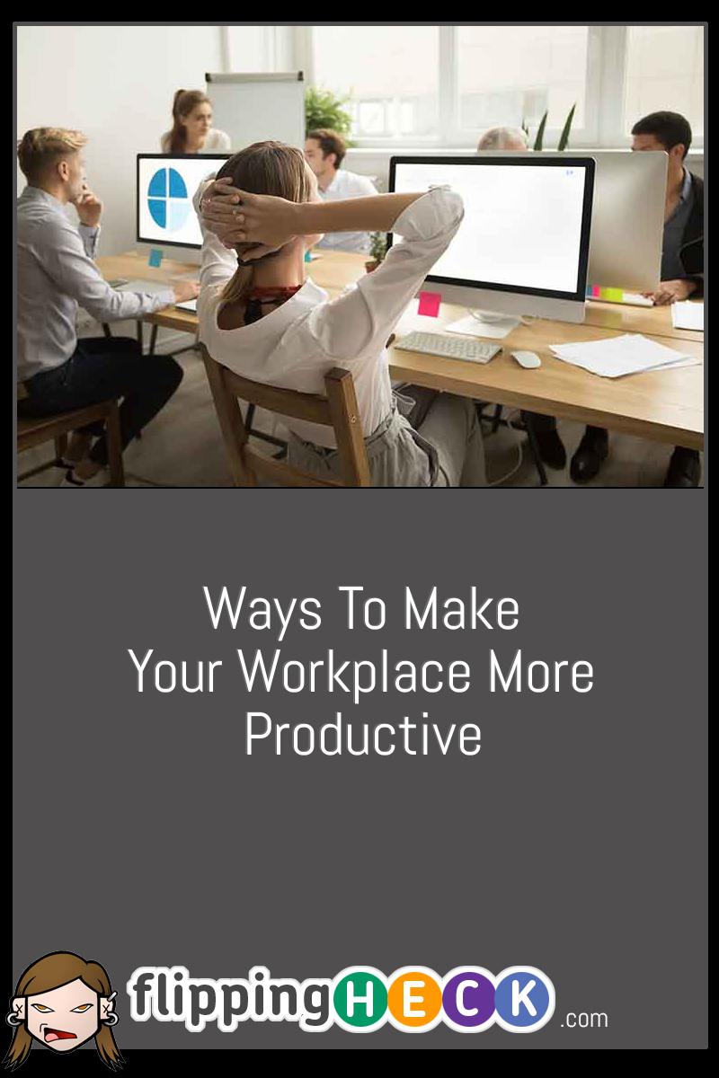 Ways To Make Your Workplace More Productive