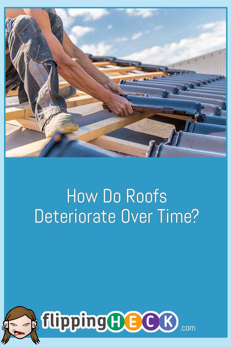 How Do Roofs Deteriorate Over Time?