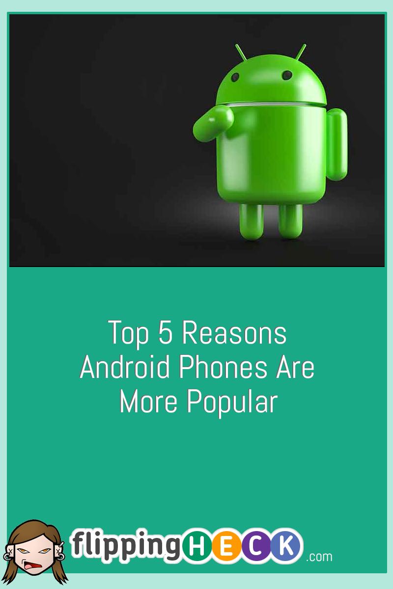 Top 5 Reasons Android Phones Are More Popular