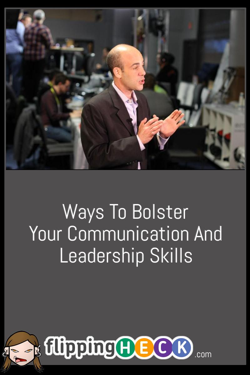 Ways To Bolster Your Communication And Leadership Skills