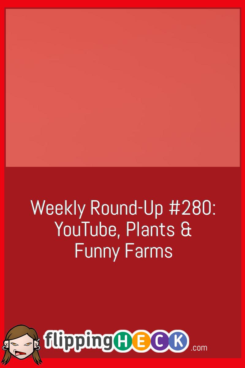 Weekly Round-Up #280: YouTube, Plants & Funny Farms
