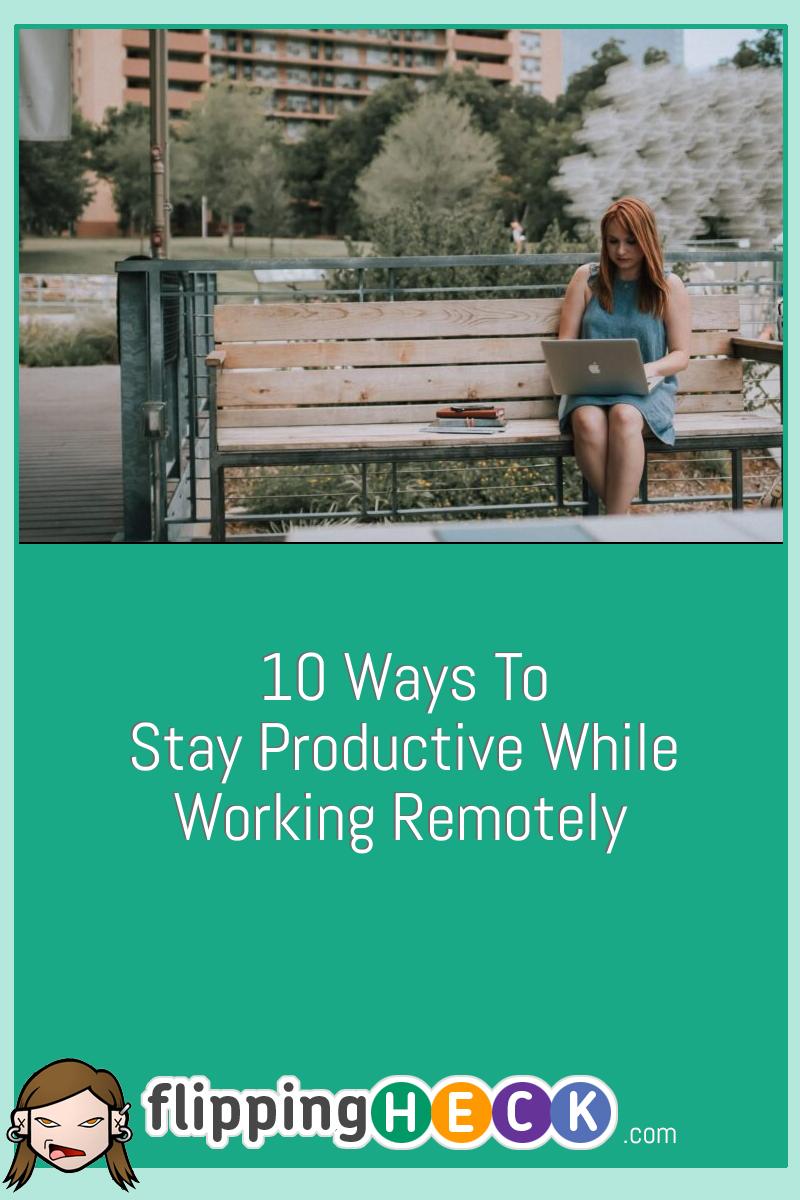 10 Ways To Stay Productive While Working Remotely