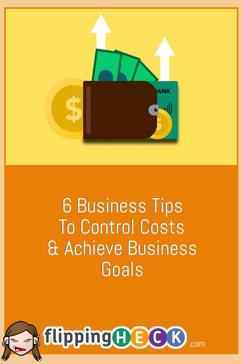 6 Business Tips to Control Costs & Achieve Business Goals