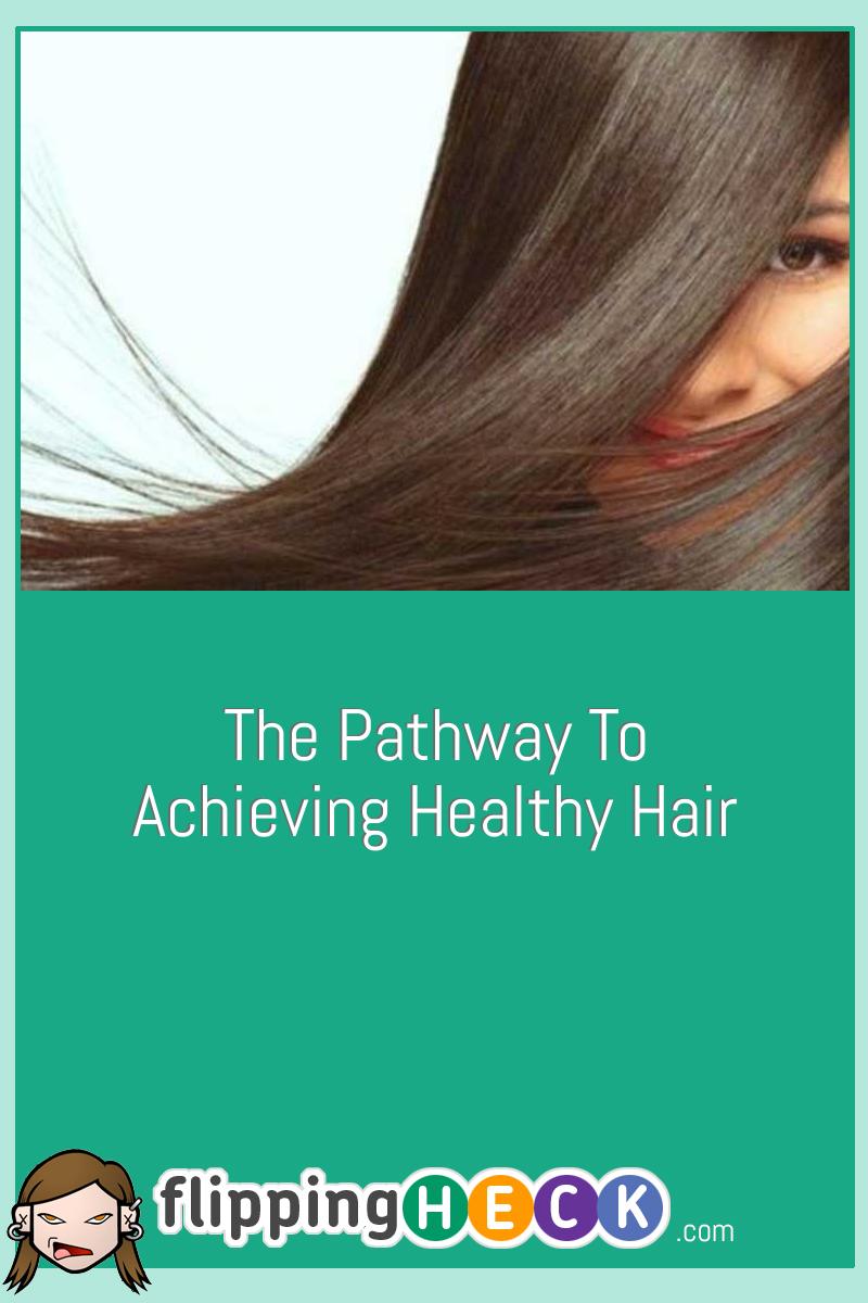 The Pathway To Achieving Healthy Hair